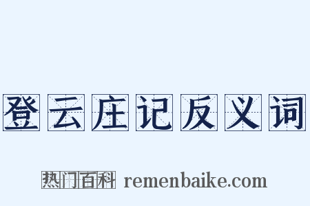 登云庄记反义词是什么意思的图片